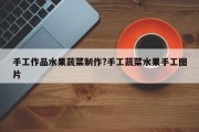 手工作品水果蔬菜制作?手工蔬菜水果手工图片